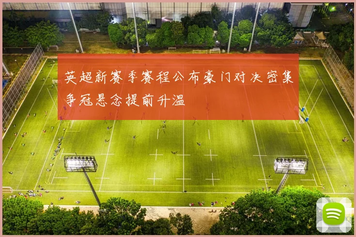 英超新赛季赛程公布豪门对决密集争冠悬念提前升温