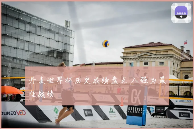 丹麦世界杯历史成绩盘点 八强为最佳战绩